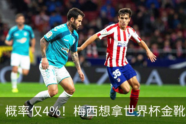 概率仅4%！梅西想拿世界杯金靴有多难？要么戴帽，要么两射一传！